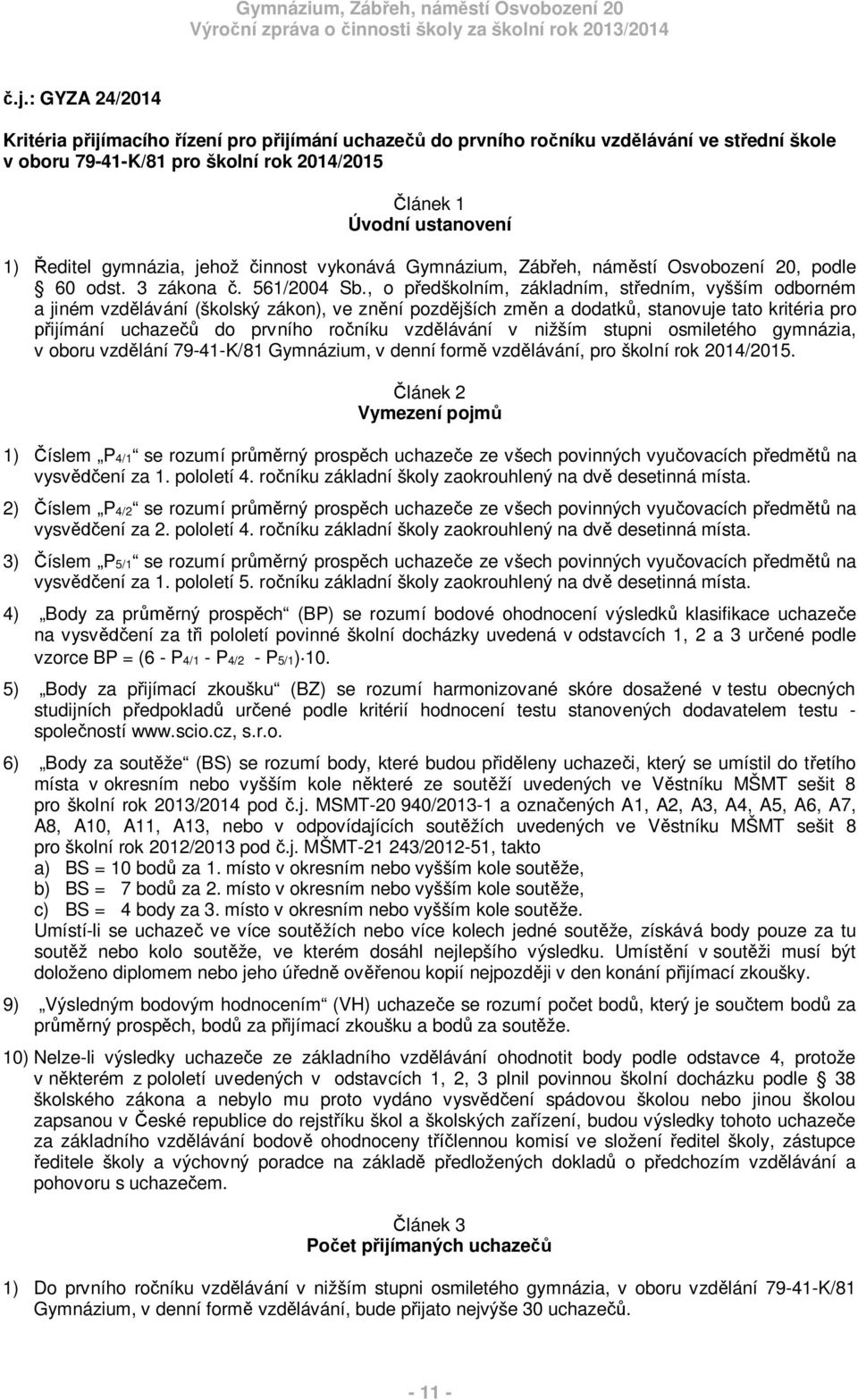 , o p edškolním, základním, st edním, vyšším odborném a jiném vzd lávání (školský zákon), ve zn ní pozd jších zm n a dodatk, stanovuje tato kritéria pro ijímání uchaze do prvního ro níku vzd lávání v