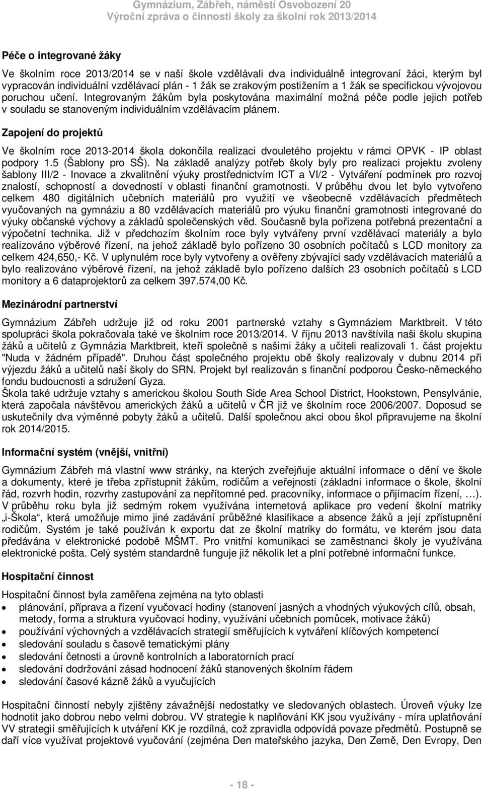 Zapojení do projekt Ve školním roce 2013-2014 škola dokon ila realizaci dvouletého projektu v rámci OPVK - IP oblast podpory 1.5 (Šablony pro SŠ).