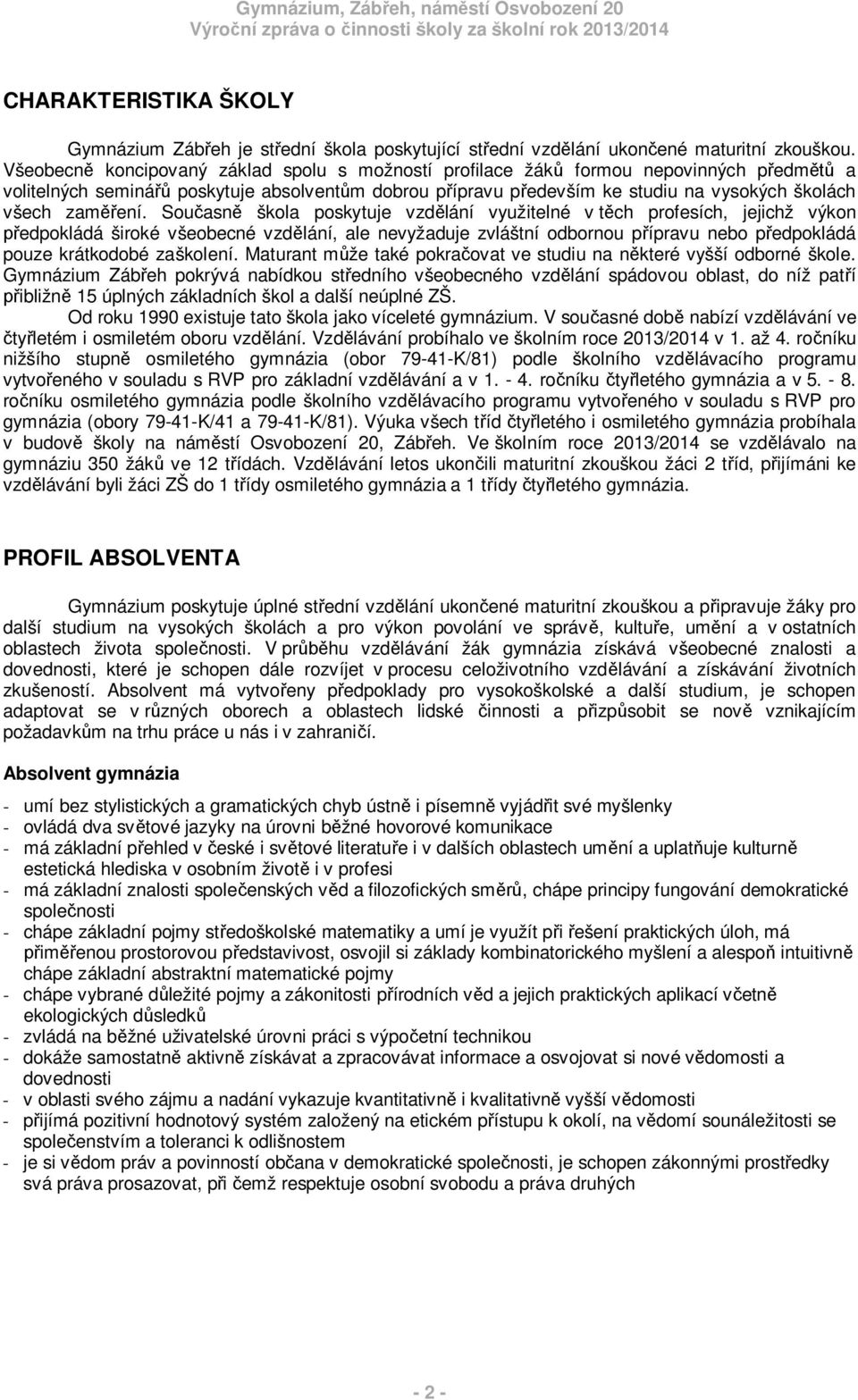 Sou asn škola poskytuje vzd lání využitelné v t ch profesích, jejichž výkon edpokládá široké všeobecné vzd lání, ale nevyžaduje zvláštní odbornou p ípravu nebo p edpokládá pouze krátkodobé zaškolení.