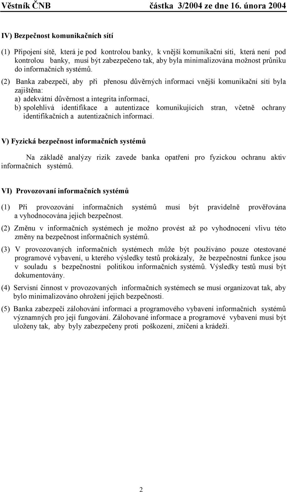 (2) Banka zabezpečí, aby při přenosu důvěrných informací vnější komunikační sítí byla zajištěna: a) adekvátní důvěrnost a integrita informací, b) spolehlivá identifikace a autentizace komunikujících