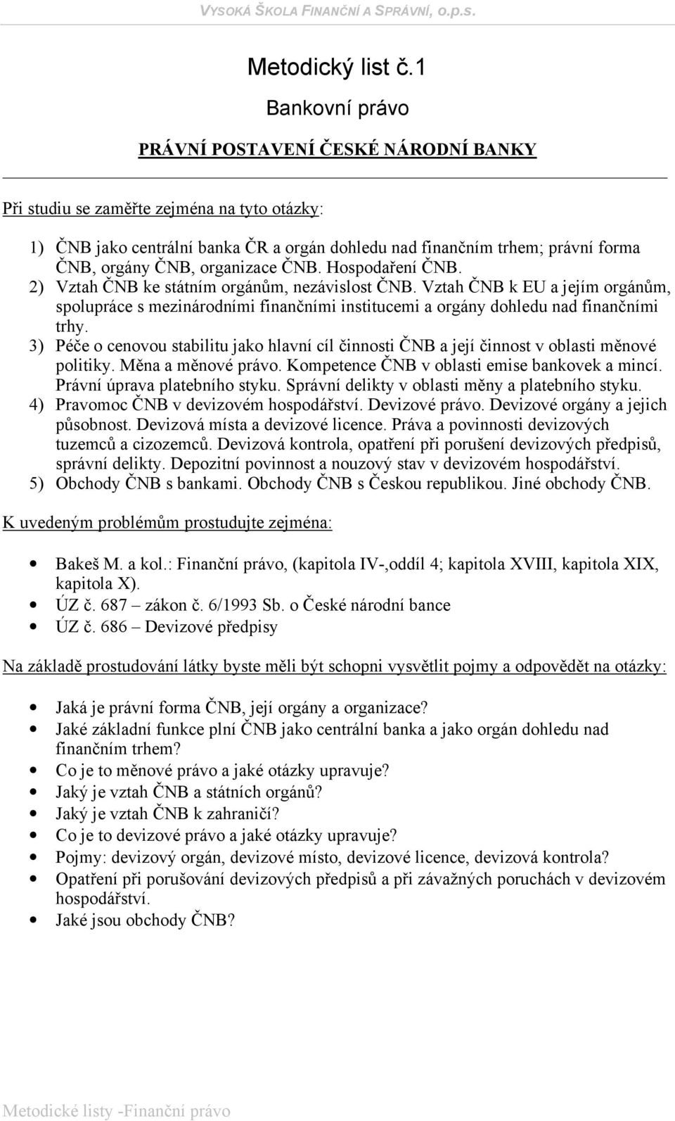 3) Péče o cenovou stabilitu jako hlavní cíl činnosti ČNB a její činnost v oblasti měnové politiky. Měna a měnové právo. Kompetence ČNB v oblasti emise bankovek a mincí. Právní úprava platebního styku.