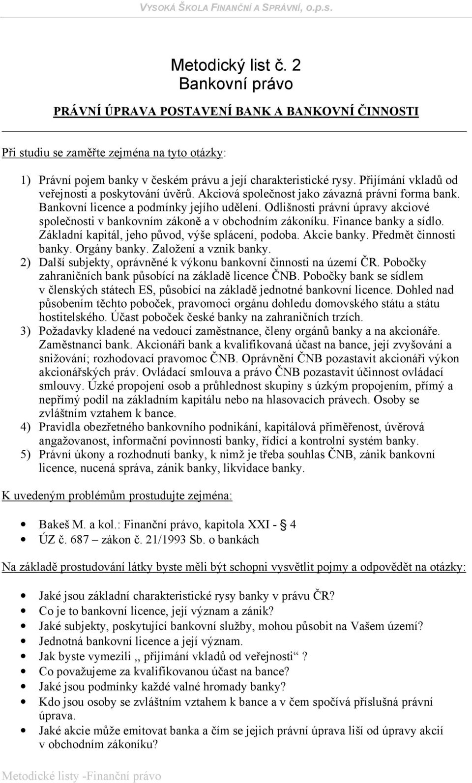Finance banky a sídlo. Základní kapitál, jeho původ, výše splácení, podoba. Akcie banky. Předmět činnosti banky. Orgány banky. Založení a vznik banky.