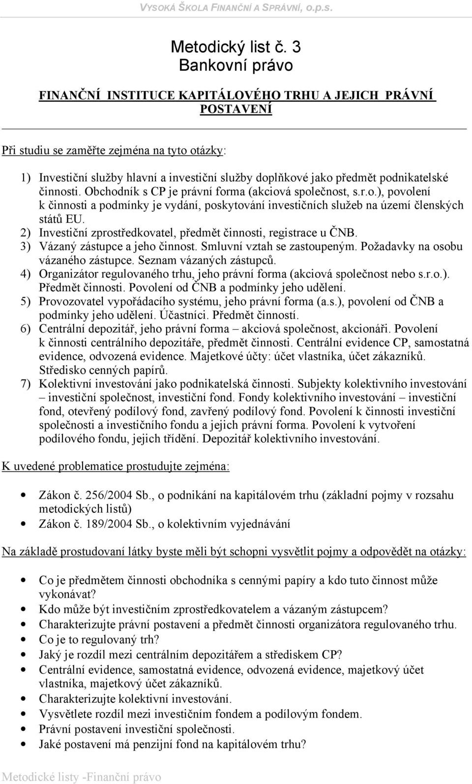 2) Investiční zprostředkovatel, předmět činnosti, registrace u ČNB. 3) Vázaný zástupce a jeho činnost. Smluvní vztah se zastoupeným. Požadavky na osobu vázaného zástupce. Seznam vázaných zástupců.