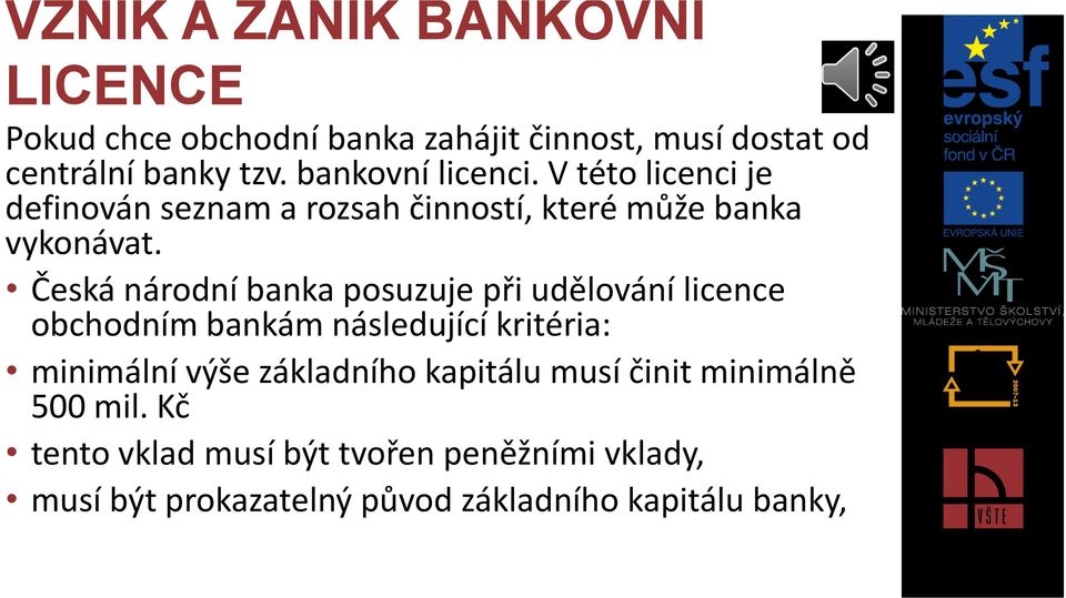 Česká národní banka posuzuje při udělování licence obchodním bankám následující kritéria: minimální výše základního