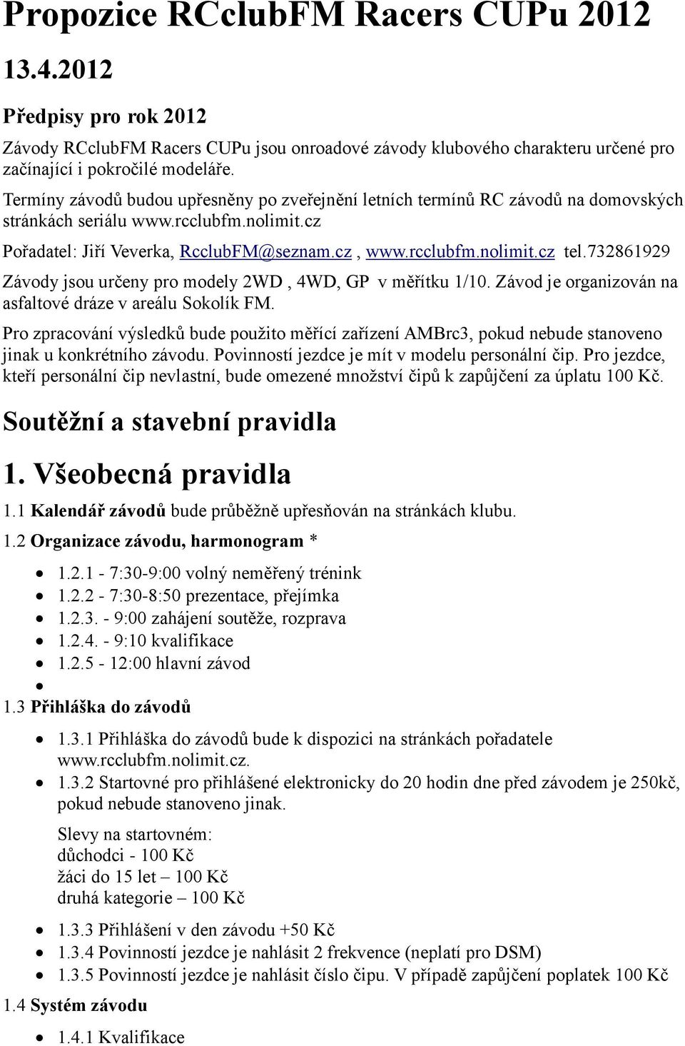 732861929 Závody jsou určeny pro modely 2WD, 4WD, GP v měřítku 1/10. Závod je organizován na asfaltové dráze v areálu Sokolík FM.