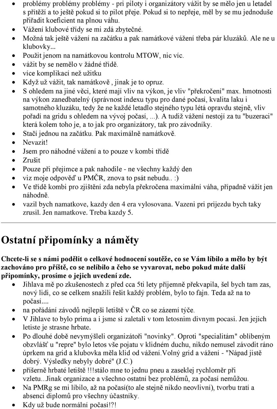 Ale ne u klubovky... Použit jenom na namátkovou kontrolu MTOW, nic víc. vážit by se nemělo v žádné třídě. více komplikací než užitku Když už vážit, tak namátkově, jinak je to opruz.