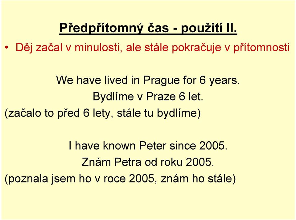 in Prague for 6 years. Bydlíme v Praze 6 let.