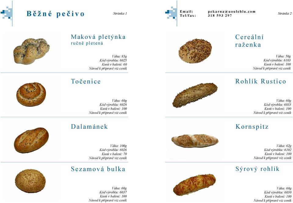 výrobku: 6028 Kód výrobku: 6033 Dalamánek Kornspitz Kód výrobku: 6026 Kusů v balení: 70