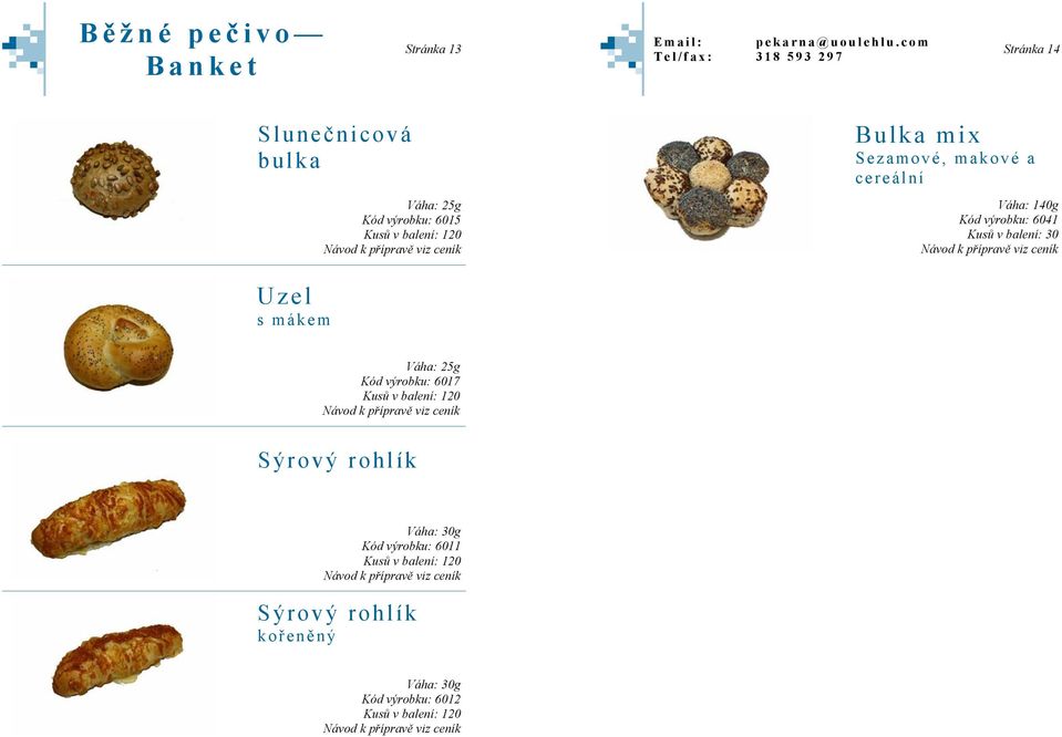 Váha: 140g Kód výrobku: 6041 Uzel s mákem Váha: 25g Kód výrobku: