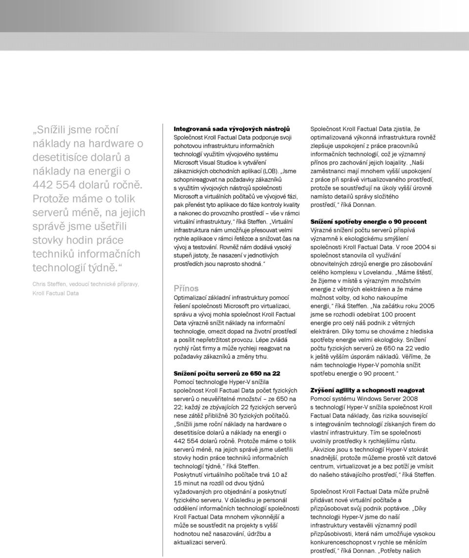 Chris Steffen, vedoucí technické přípravy, Kroll Factual Data Integrovaná sada vývojových nástrojů Společnost Kroll Factual Data podporuje svoji pohotovou infrastrukturu informačních technologií