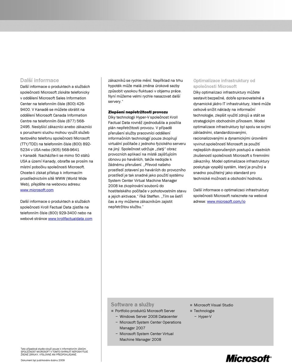 Neslyšící zákazníci anebo zákazníci s poruchami sluchu mohou využít služeb textového telefonu společnosti Microsoft (TTY/TDD) na telefonním čísle (800) 892-5234 v USA nebo (905) 568-9641 v Kanadě.