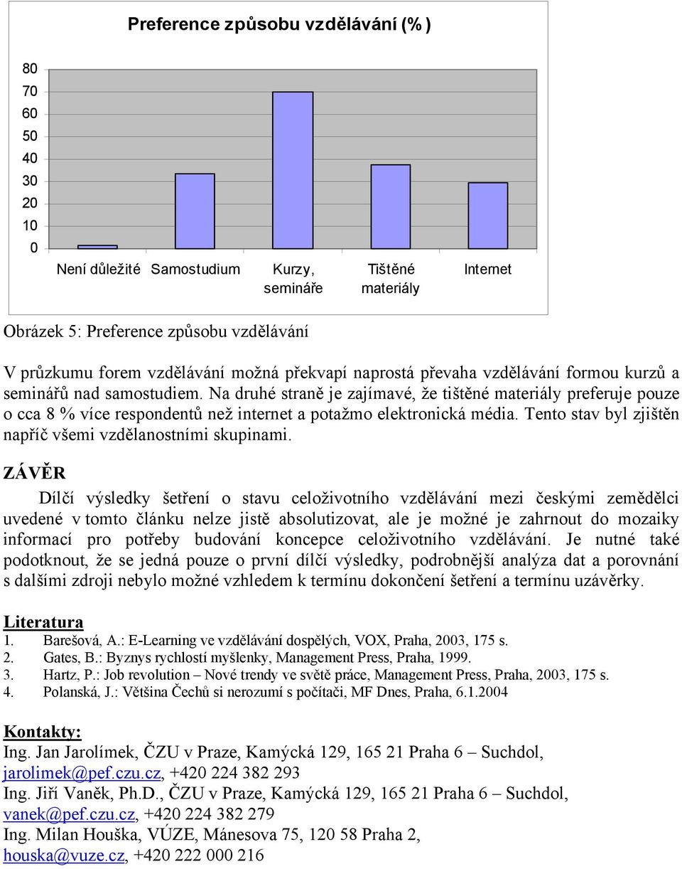 Na druhé straně je zajímavé, že tištěné materiály preferuje pouze o cca 8 % více respondentů než internet a potažmo elektronická média. Tento stav byl zjištěn napříč všemi vzdělanostními skupinami.