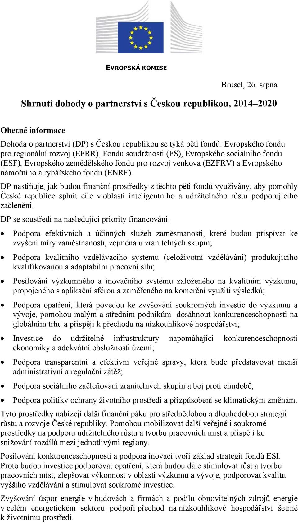 Fondu soudržnosti (FS), Evropského sociálního fondu (ESF), Evropského zemědělského fondu pro rozvoj venkova (EZFRV) a Evropského námořního a rybářského fondu (ENRF).