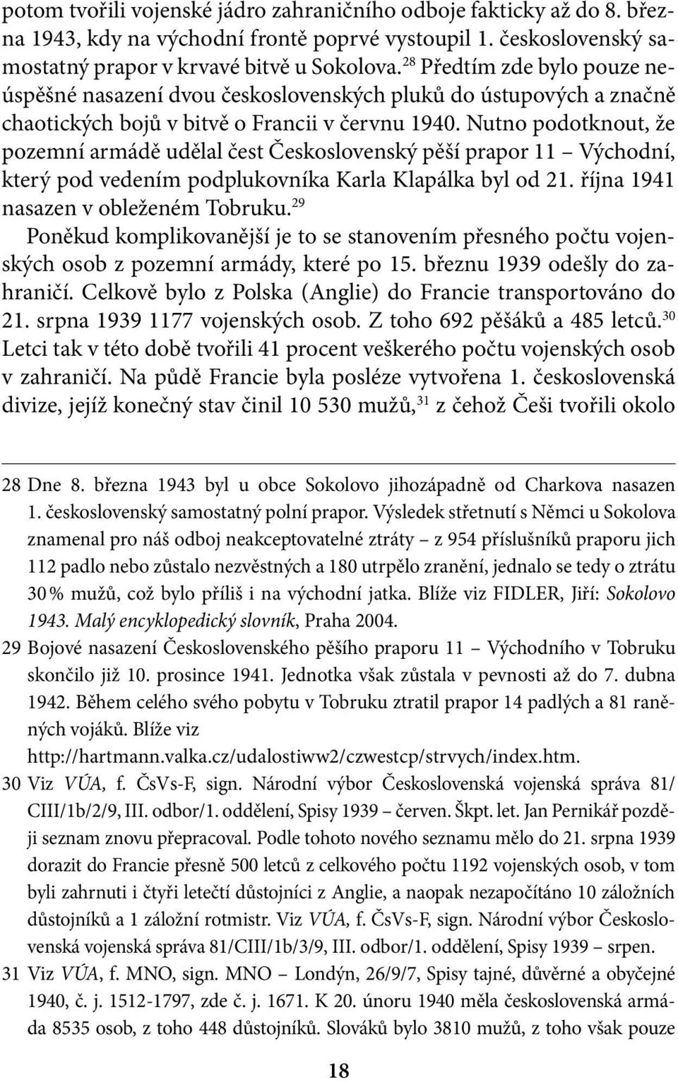 Nutno podotknout, že pozemní armádě udělal čest Československý pěší prapor 11 Východní, který pod vedením podplukovníka Karla Klapálka byl od 21. října 1941 nasazen v obleženém Tobruku.