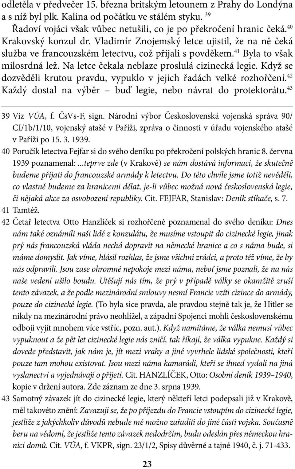 Na letce čekala neblaze proslulá cizinecká legie. Když se dozvěděli krutou pravdu, vypuklo v jejich řadách velké rozhořčení. 42 Každý dostal na výběr buď legie, nebo návrat do protektorátu.