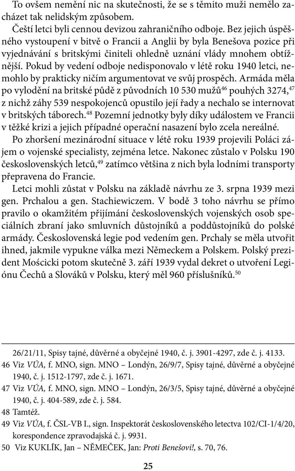 Pokud by vedení odboje nedisponovalo v létě roku 1940 letci, nemohlo by prakticky ničím argumentovat ve svůj prospěch.
