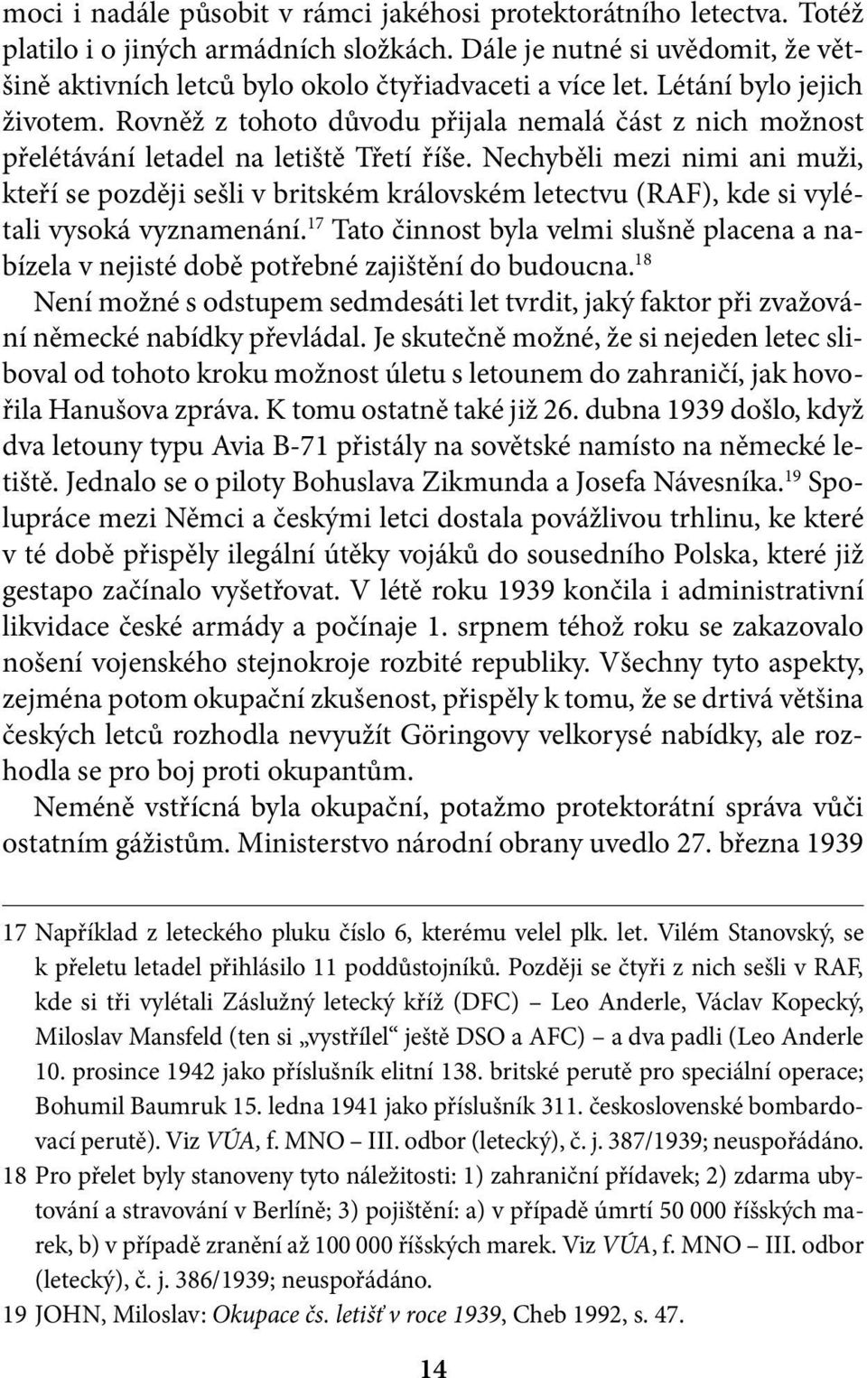 Nechyběli mezi nimi ani muži, kteří se později sešli v britském královském letectvu (RAF), kde si vylétali vysoká vyznamenání.