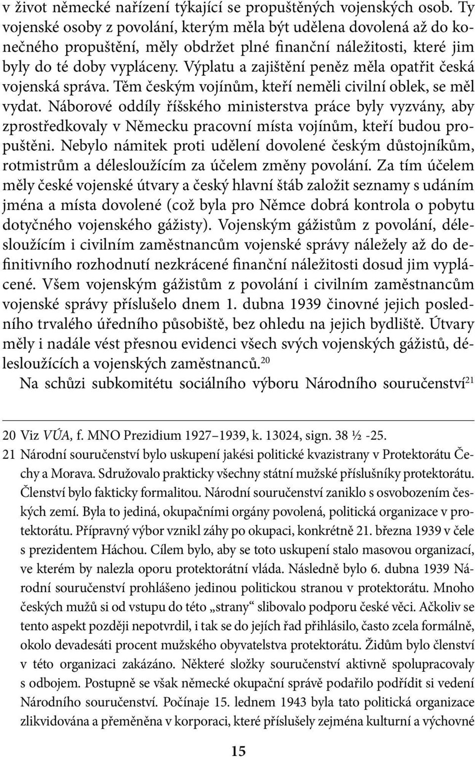 Výplatu a zajištění peněz měla opatřit česká vojenská správa. Těm českým vojínům, kteří neměli civilní oblek, se měl vydat.