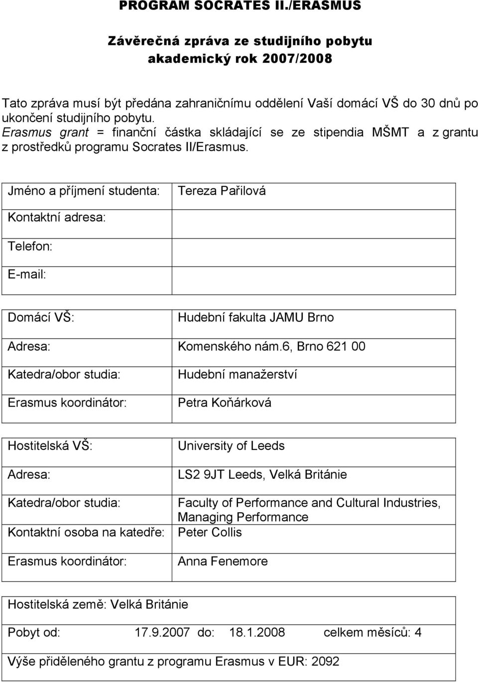 Jméno a příjmení studenta: Tereza Pařilová Kontaktní adresa: Telefon: E-mail: Domácí VŠ: Hudební fakulta JAMU Brno Adresa: Komenského nám.