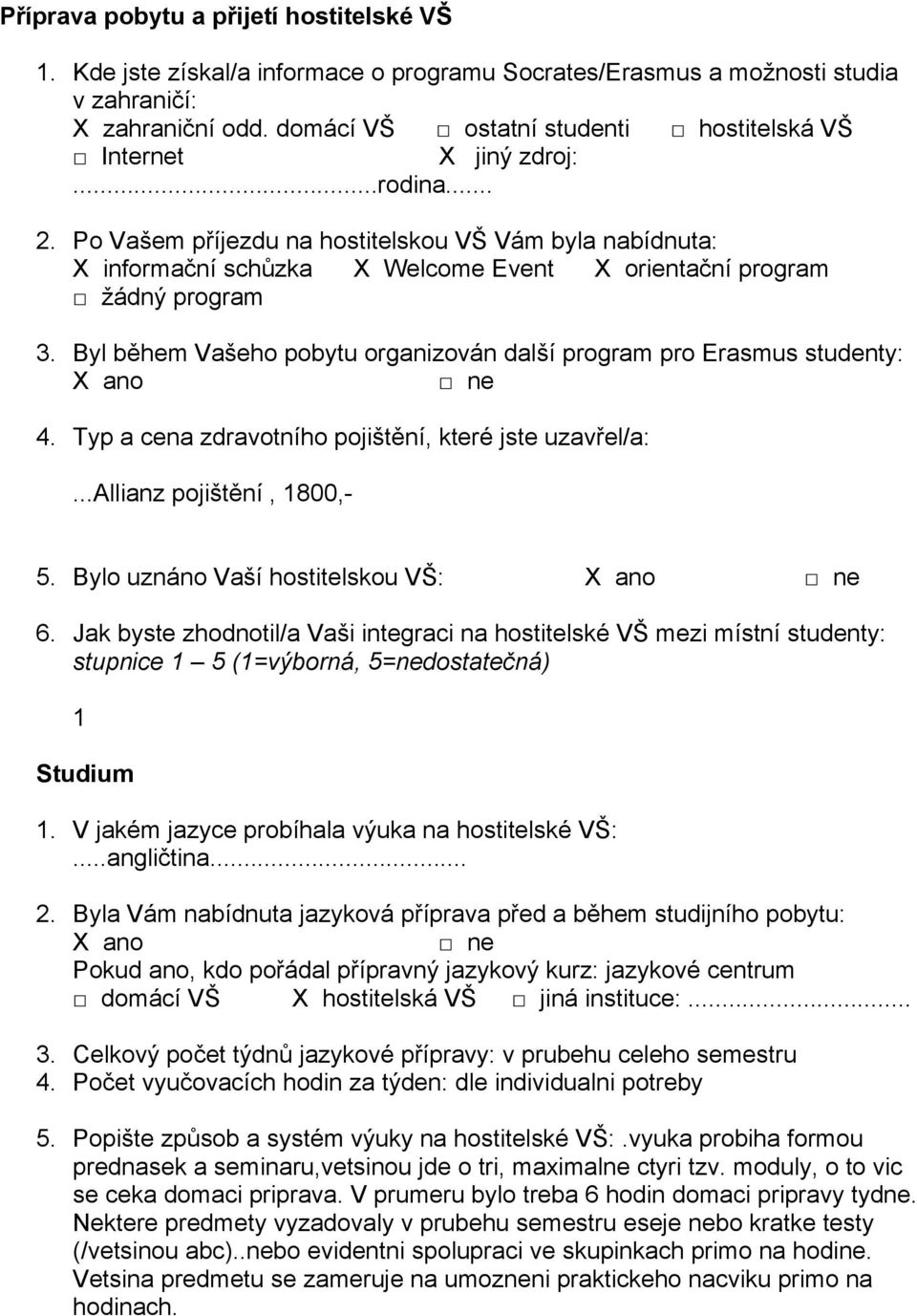 Po Vašem příjezdu na hostitelskou VŠ Vám byla nabídnuta: X informační schůzka X Welcome Event X orientační program žádný program 3.