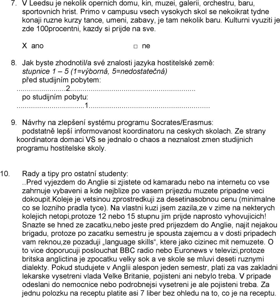 Jak byste zhodnotil/a své znalosti jazyka hostitelské země: před studijním pobytem:...2... po studijním pobytu:...1... 9.