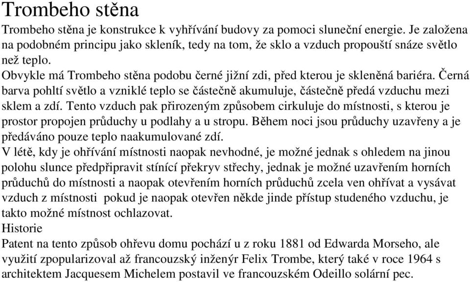 Černá barva pohltí světlo a vzniklé teplo se částečně akumuluje, částečně předá vzduchu mezi sklem a zdí.