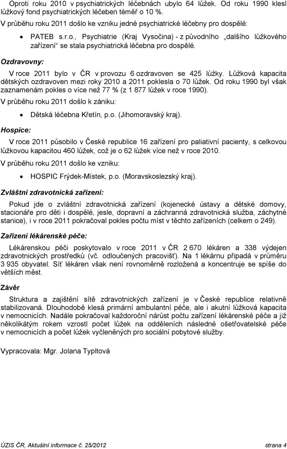 Ozdravovny: V roce 2011 bylo v ČR v provozu 6 ozdravoven se 425 lůžky. Lůžková kapacita dětských ozdravoven mezi roky 2010 a 2011 poklesla o 70 lůžek.