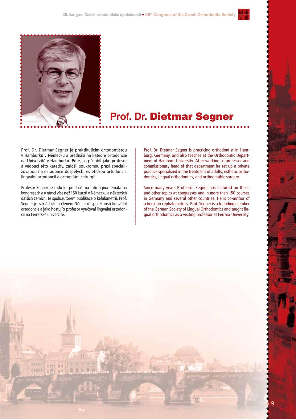 Profesor Segner již řadu let přednáší na tato a jiná témata na kongresech a v rámci více než 150 kurzů v Německu a některých dalších zemích. Je spoluautorem publikace o kefalometrii. Prof.