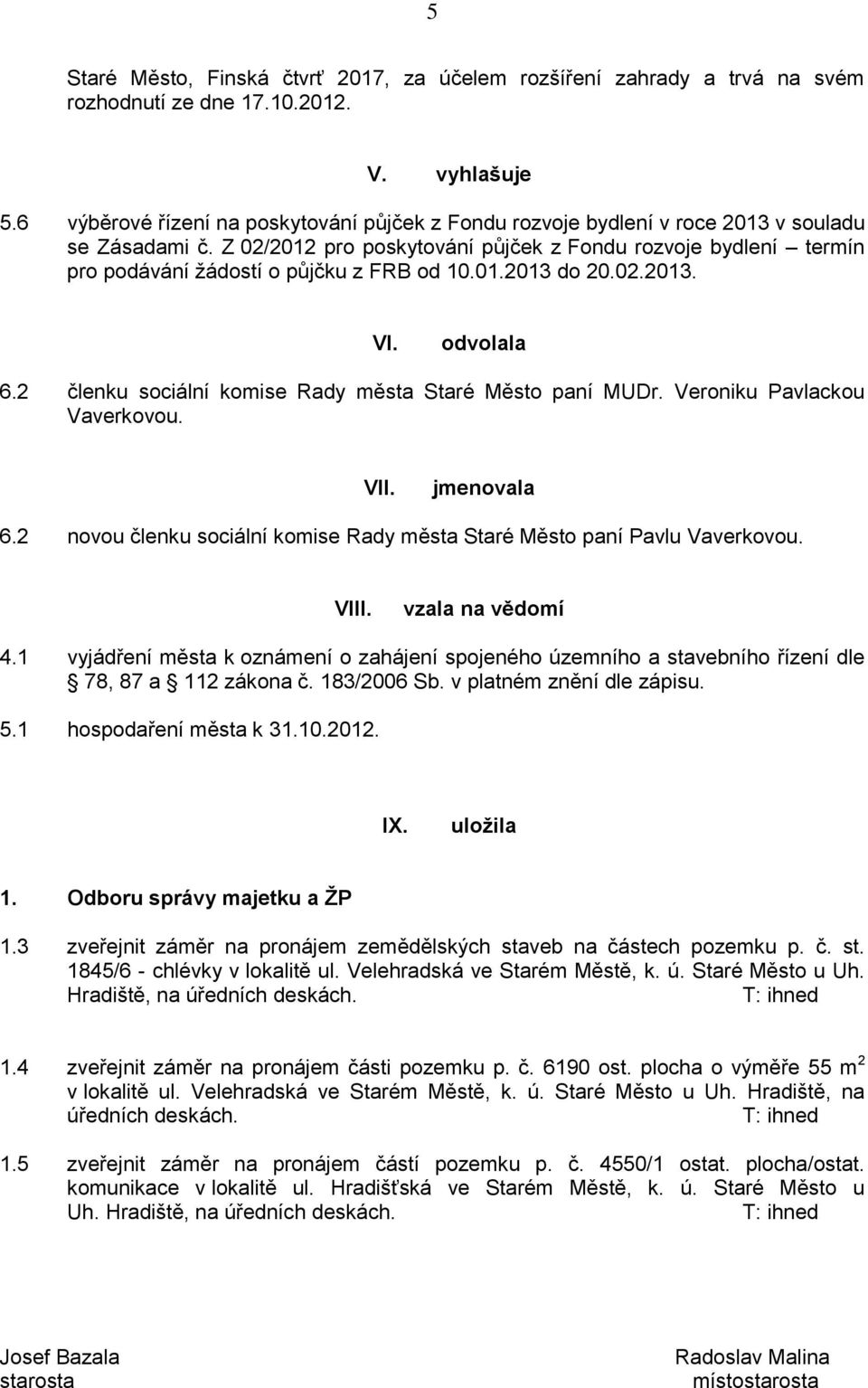 Z 02/2012 pro poskytování půjček z Fondu rozvoje bydlení termín pro podávání žádostí o půjčku z FRB od 10.01.2013 do 20.02.2013. VI. odvolala 6.