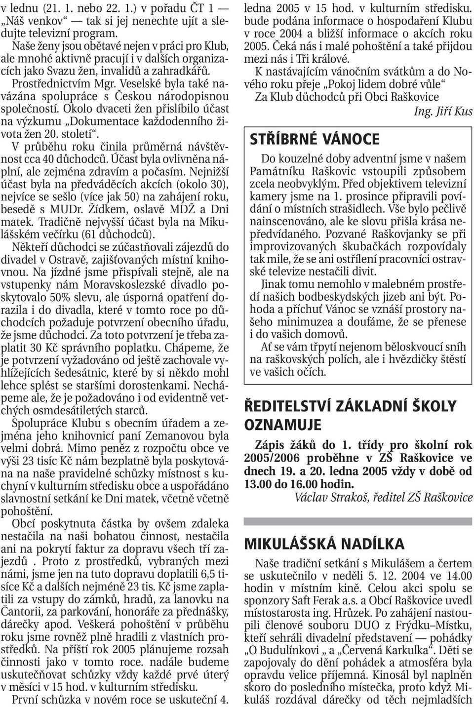 Veselské byla také navázána spolupráce s Českou národopisnou společností. Okolo dvaceti žen přislíbilo účast na výzkumu Dokumentace každodenního života žen 20. století.
