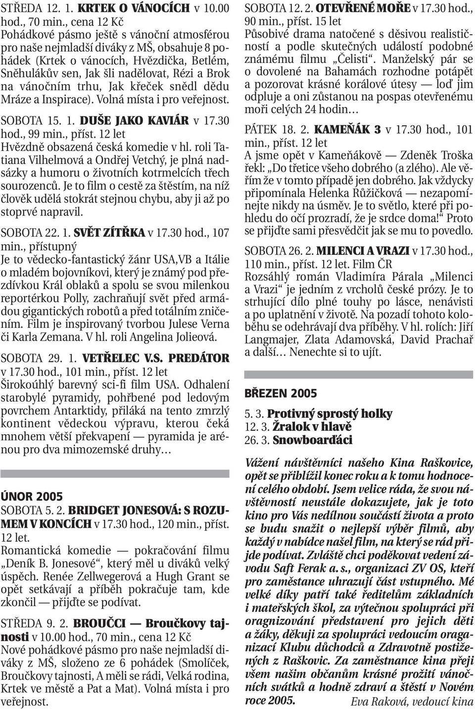 vánočním trhu, Jak křeček snědl dědu Mráze a Inspirace). Volná místa i pro veřejnost. SOBOTA 15. 1. DUŠE JAKO KAVIÁR v 17.30 hod., 99 min., příst. 12 let Hvězdně obsazená česká komedie v hl.