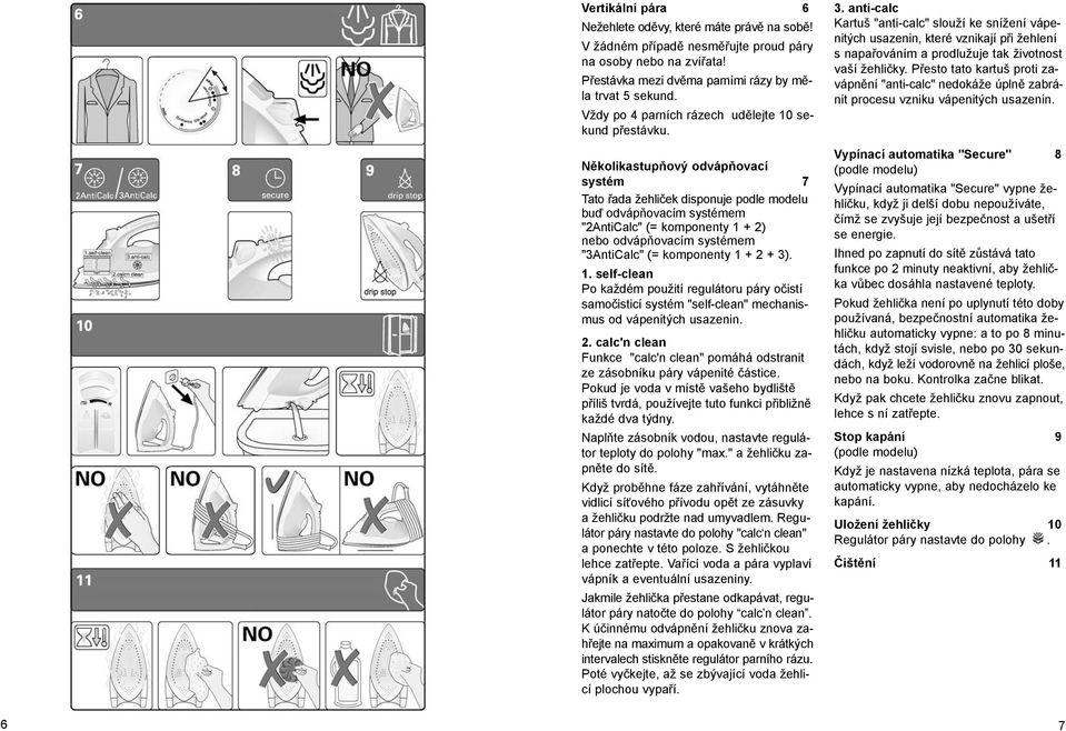 Několikastupňový odvápňovací systém 7 Tato řada žehliček disponuje podle modelu buď odvápňovacím systémem "2AntiCalc" (= komponenty 1 + 2) nebo odvápňovacím systémem "3AntiCalc" (= komponenty 1 + 2 +