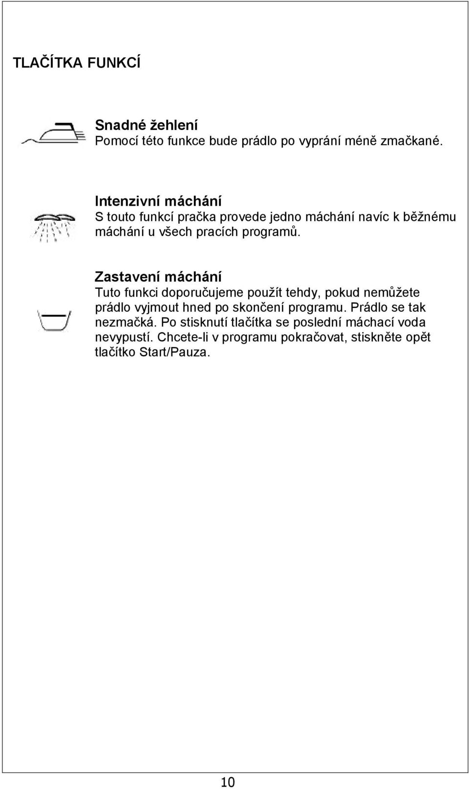 Zastavení máchání Tuto funkci doporučujeme použít tehdy, pokud nemůžete prádlo vyjmout hned po skončení programu.