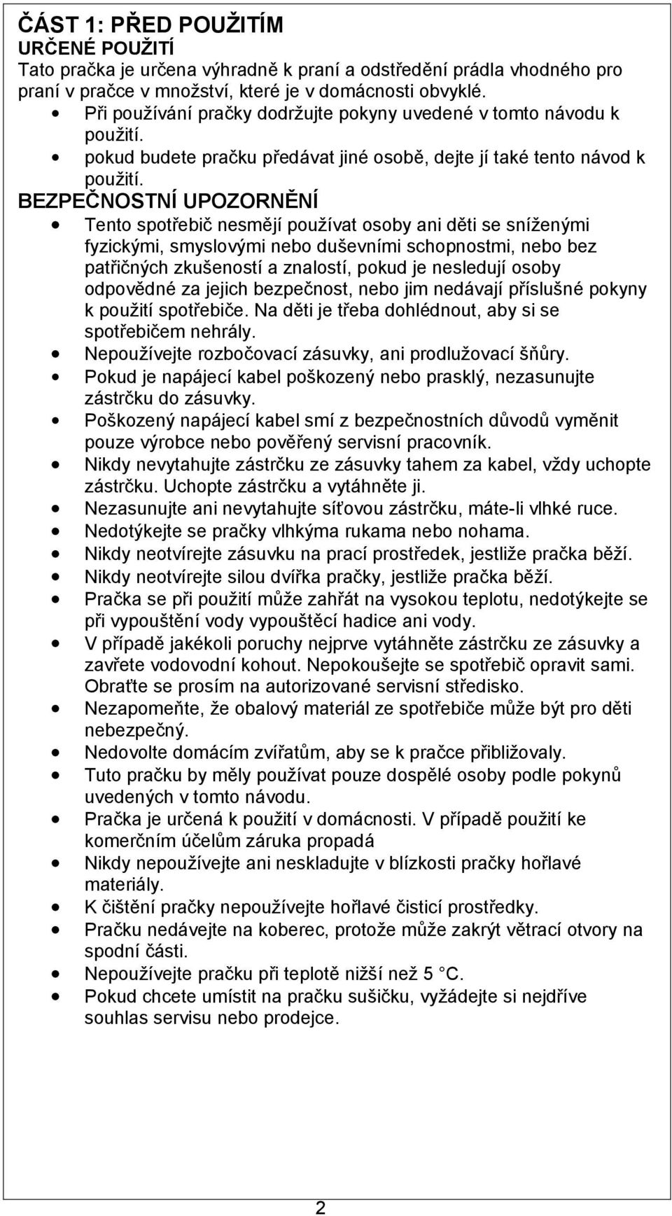 BEZPEČNOSTNÍ UPOZORNĚNÍ Tento spotřebič nesmějí používat osoby ani děti se sníženými fyzickými, smyslovými nebo duševními schopnostmi, nebo bez patřičných zkušeností a znalostí, pokud je nesledují