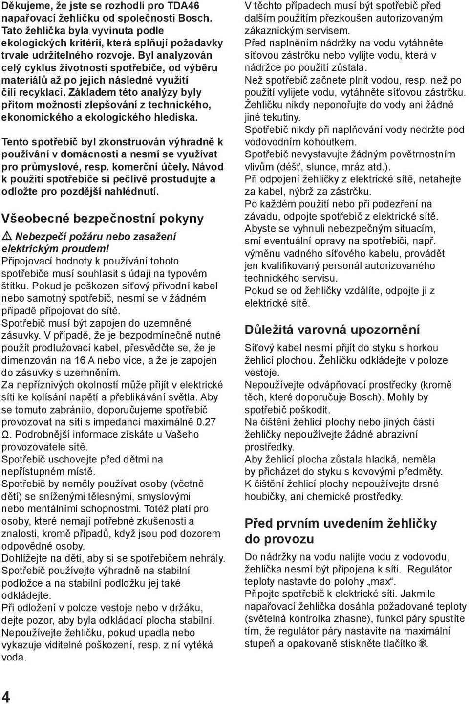 Základem této analýzy byly přitom možnosti zlepšování z technického, ekonomického a ekologického hlediska.