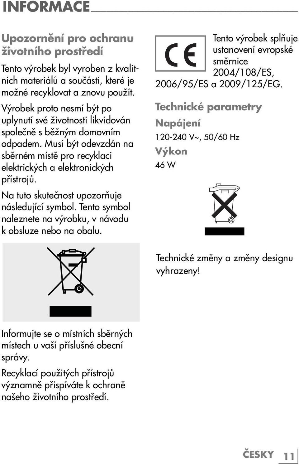 Na tuto skutečnost upozorňuje následující symbol. Tento symbol naleznete na výrobku, v návodu k obsluze nebo na obalu.