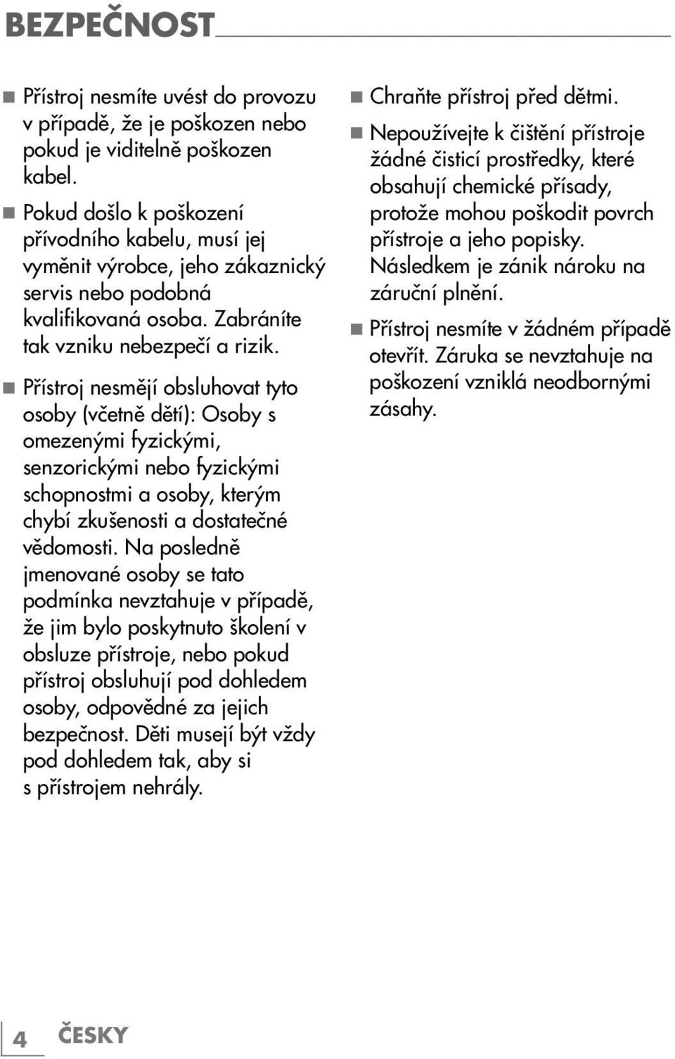 7 Přístroj nesmějí obsluhovat tyto osoby (včetně dětí): Osoby s omezenými fyzickými, senzorickými nebo fyzickými schopnostmi a osoby, kterým chybí zkušenosti a dostatečné vědomosti.