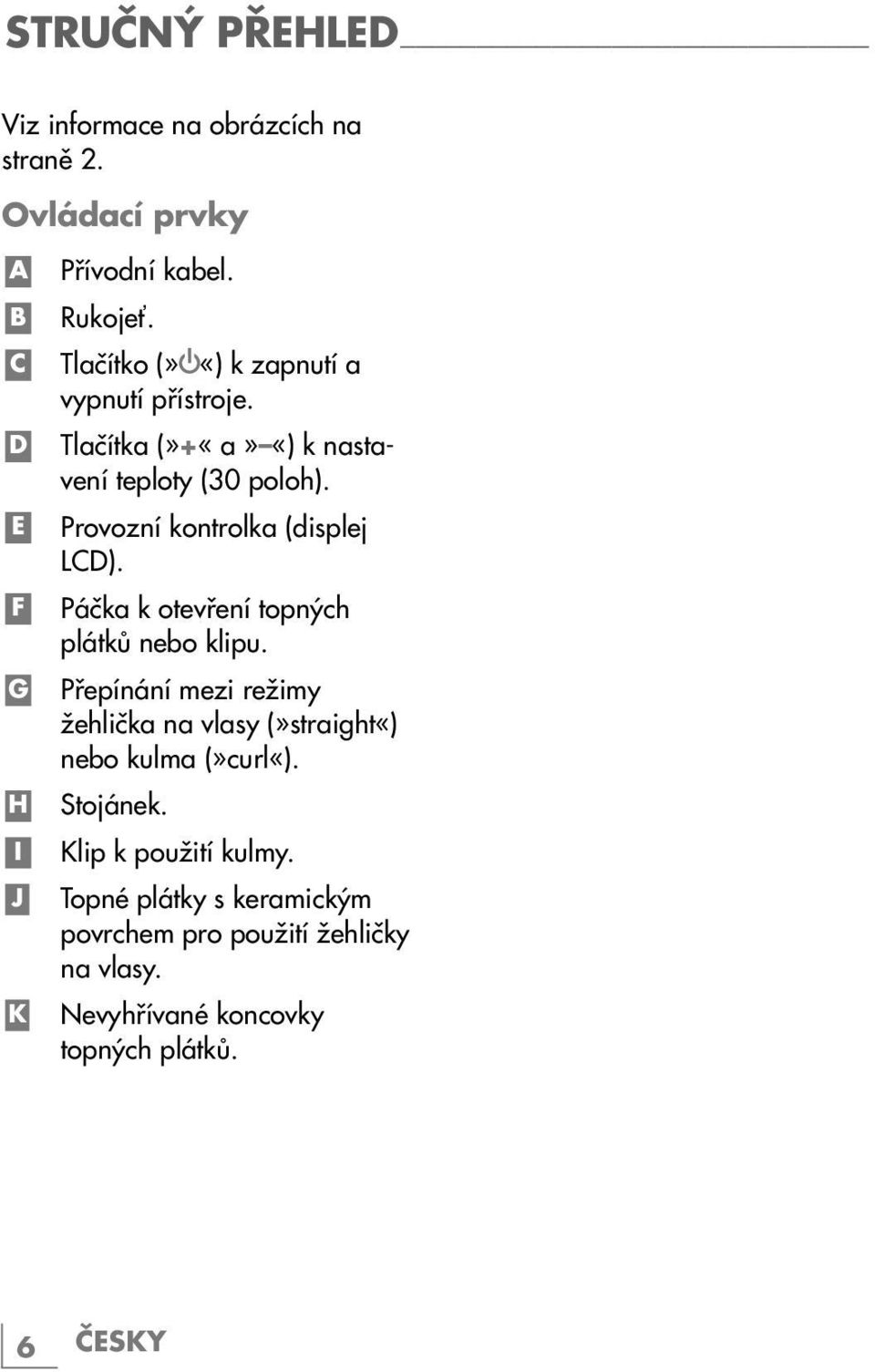 Provozní kontrolka (displej LCD). Páčka k otevření topných plátků nebo klipu.