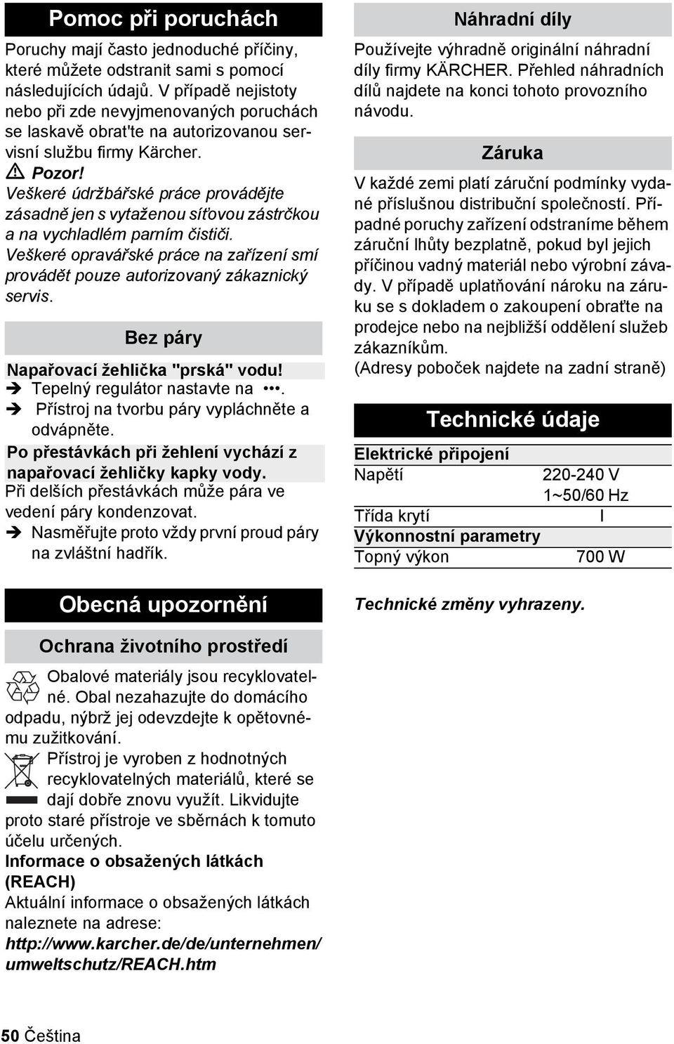 Veškeré údržbářské práce provádějte zásadně jen s vytaženou síťovou zástrčkou a na vychladlém parním čističi. Veškeré opravářské práce na zařízení smí provádět pouze autorizovaný zákaznický servis.