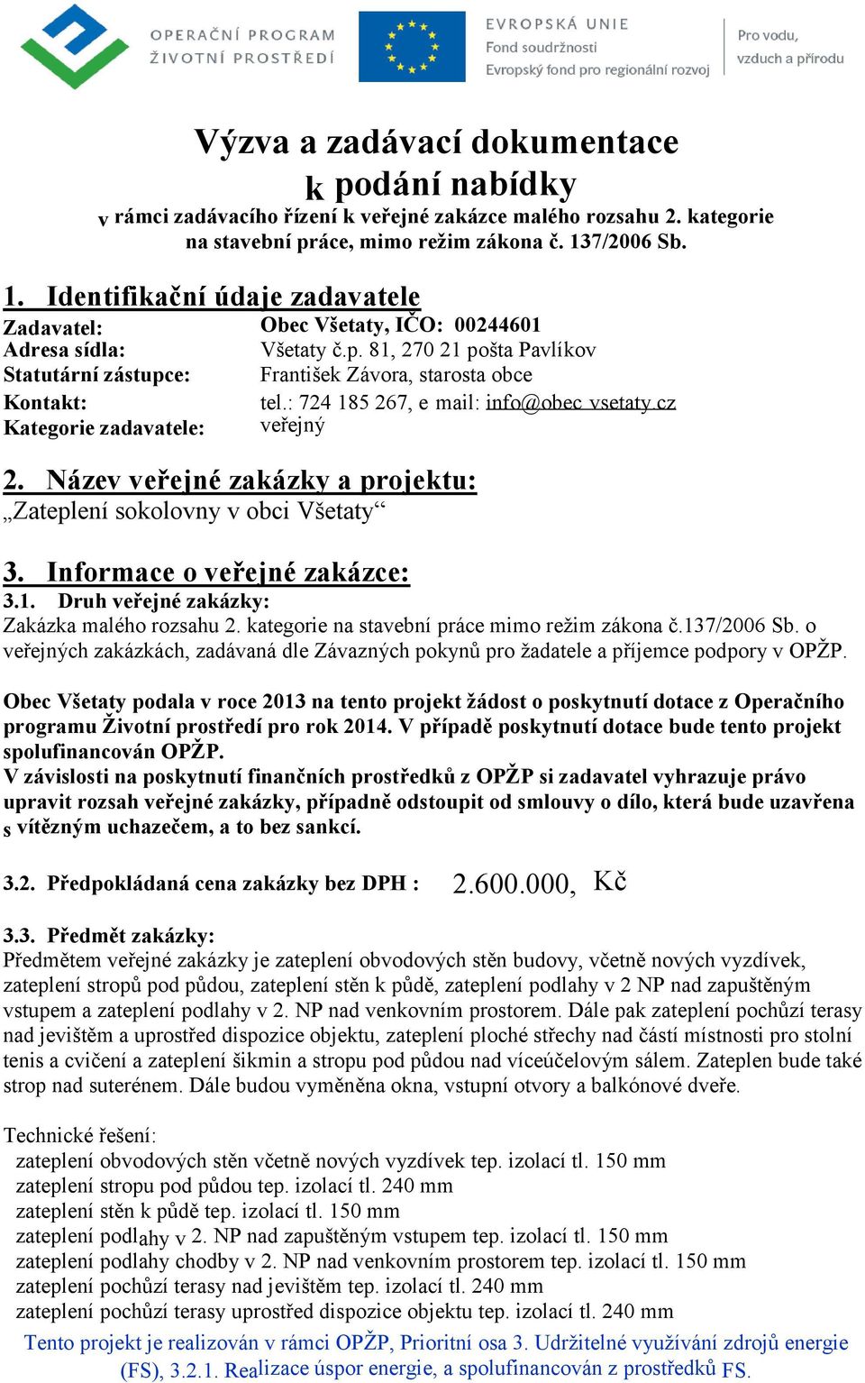 81, 270 21 pošta Pavlíkov Statutární zástupce: František Závora, starosta obce Kontakt: tel.: 724 185 267, e-mail: info@obec-vsetaty.cz Kategorie zadavatele: veřejný 2.