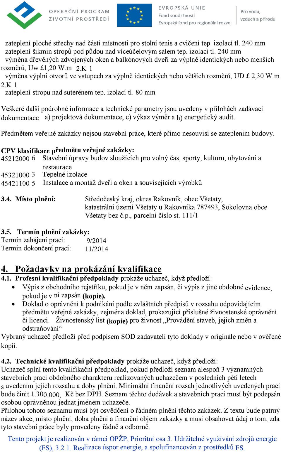 m- 2.K-1 - výměna výplní otvorů ve vstupech za výplně identických nebo větších rozměrů, UD 2,30 W.m- 2.K-1 - zateplení stropu nad suterénem tep. izolací tl.