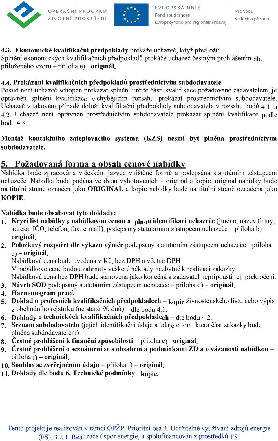 4. Prokázání kvalifikačních předpokladů prostřednictvím subdodavatele Pokud není uchazeč schopen prokázat splnění určité části kvalifikace požadované zadavatelem, je oprávněn splnění kvalifikace v