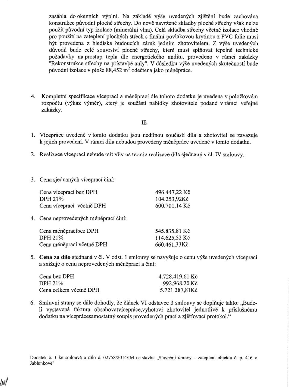 Z výše uvedených důvdů bude celé suvrství plché střechy, které usí splňvat tepelně technické pžadavky na prstup tepla dle energetickéh auditu, prveden v ráci zakázky "Reknstrukce střechy na přístavbě