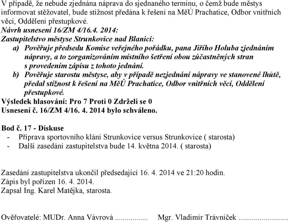 16.4. 2014: Zastupitelstvo městyse Strunkovice nad Blanicí: a) Pověřuje předsedu Komise veřejného pořádku, pana Jiřího Holuba zjednáním nápravy, a to zorganizováním místního šetření obou zúčastněných