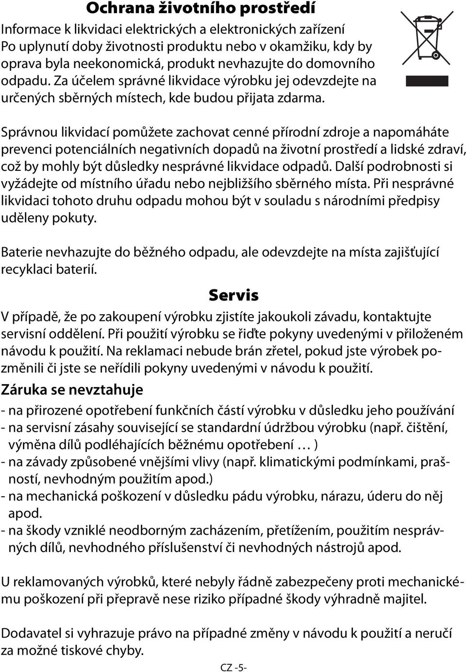 Správnou likvidací pomůžete zachovat cenné přírodní zdroje a napomáháte prevenci potenciálních negativních dopadů na životní prostředí a lidské zdraví, což by mohly být důsledky nesprávné likvidace