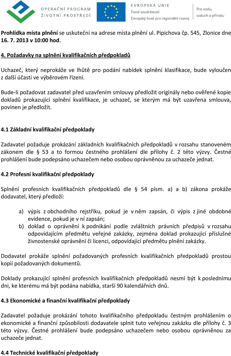 Bude-li požadovat zadavatel před uzavřením smlouvy předložit originály nebo ověřené kopie dokladů prokazující splnění kvalifikace, je uchazeč, se kterým má být uzavřena smlouva, povinen je předložit.