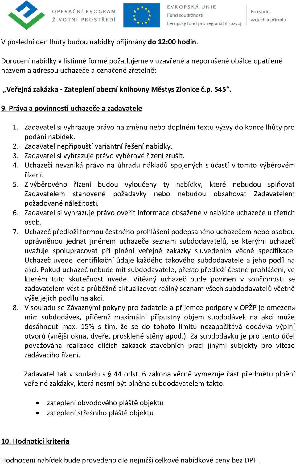 9. Práva a povinnosti uchazeče a zadavatele 1. Zadavatel si vyhrazuje právo na změnu nebo doplnění textu výzvy do konce lhůty pro podání nabídek. 2. Zadavatel nepřipouští variantní řešení nabídky. 3.