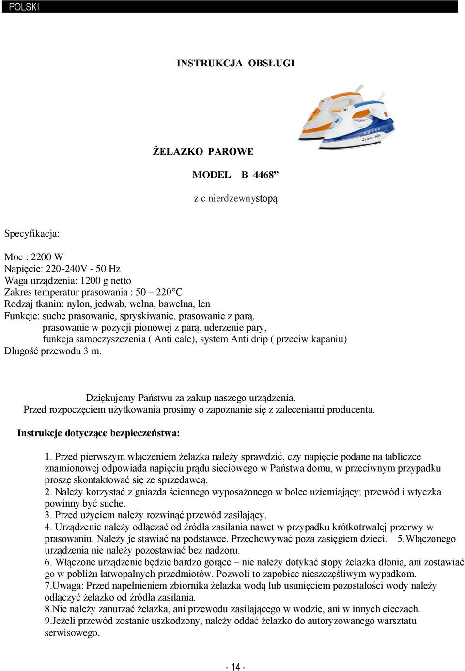 C Rodzaj tkanin: nylon, jedwab, wełna, bawełna, len Funkcje: suche prasowanie, spryskiwanie, prasowanie z parą, prasowanie w pozycji pionowej z parą, uderzenie pary, funkcja samoczyszczenia ( Anti