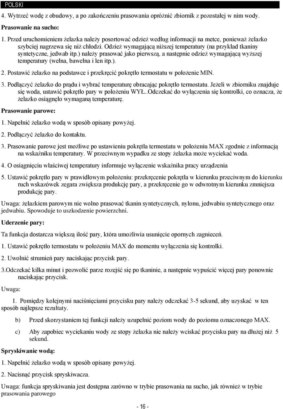 Odzież wymagającą niższej temperatury (na przykład tkaniny syntetyczne, jedwab itp.) należy prasować jako pierwszą, a następnie odzież wymagającą wyższej temperatury (wełna, bawełna i len itp.). 2.