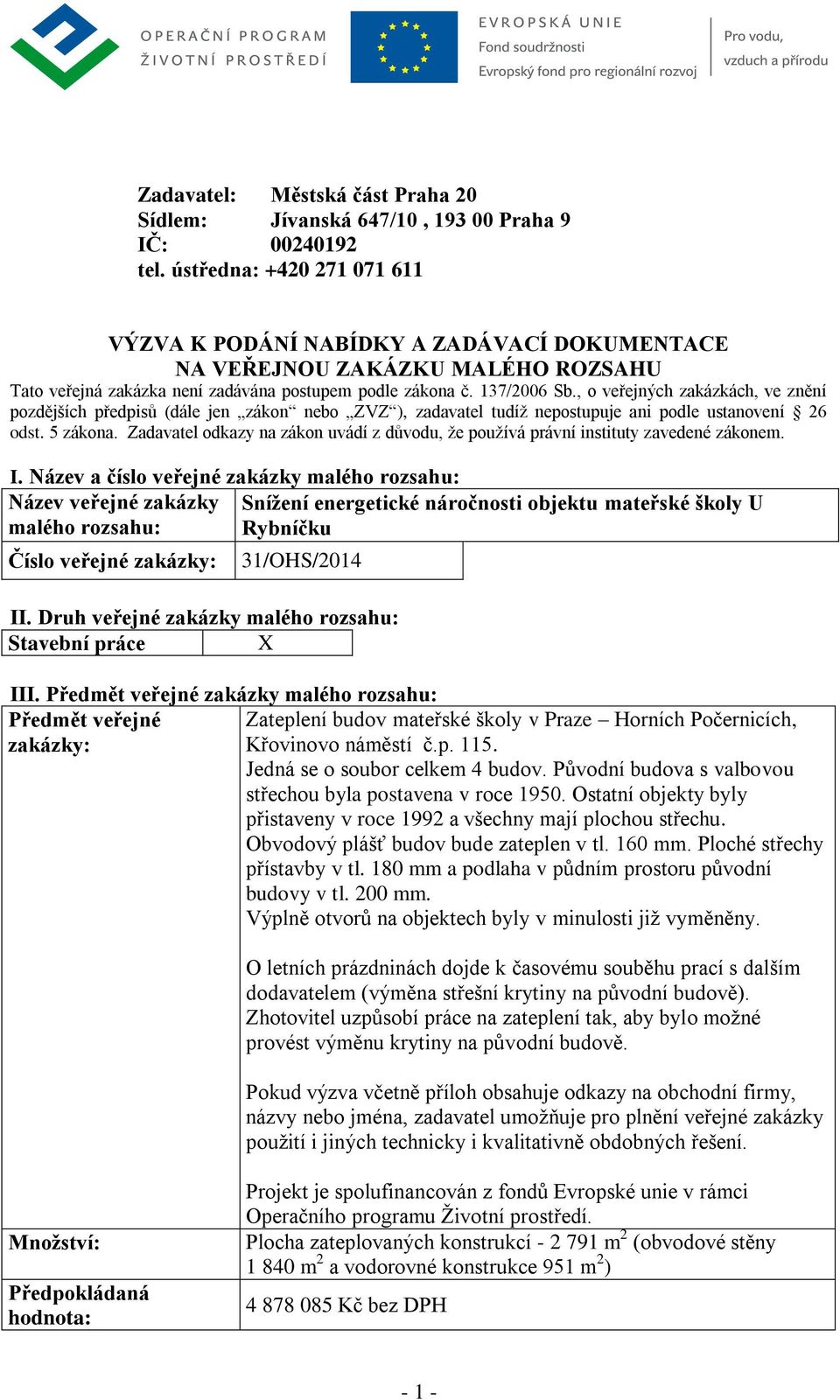 , o veřejných zakázkách, ve znění pozdějších předpisů (dále jen zákon nebo ZVZ ), zadavatel tudíž nepostupuje ani podle ustanovení 26 odst. 5 zákona.